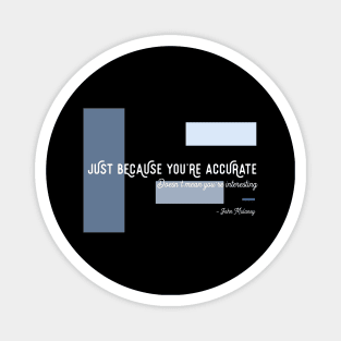 Just Because You're Accurate Magnet